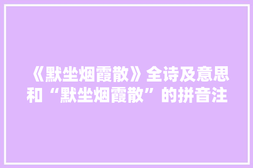 《默坐烟霞散》全诗及意思和“默坐烟霞散”的拼音注释