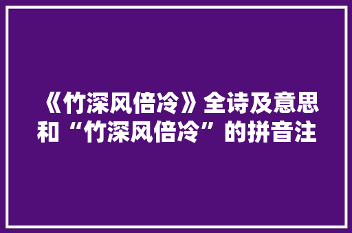 《竹深风倍冷》全诗及意思和“竹深风倍冷”的拼音注释