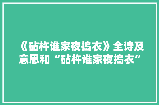 《砧杵谁家夜捣衣》全诗及意思和“砧杵谁家夜捣衣”的拼音注释