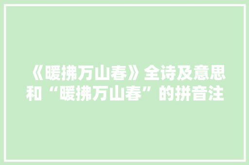 《暖拂万山春》全诗及意思和“暖拂万山春”的拼音注释