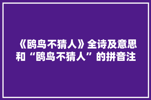 《鸥鸟不猜人》全诗及意思和“鸥鸟不猜人”的拼音注释 诗词鉴赏