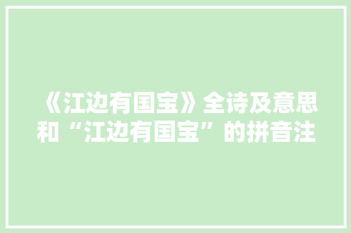 《江边有国宝》全诗及意思和“江边有国宝”的拼音注释