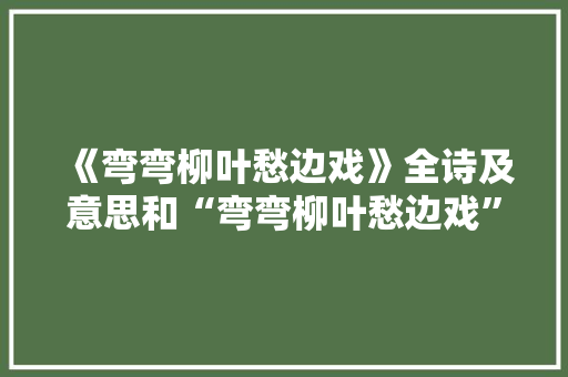 《弯弯柳叶愁边戏》全诗及意思和“弯弯柳叶愁边戏”的拼音注释 诗词鉴赏