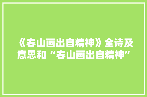 《春山画出自精神》全诗及意思和“春山画出自精神”的拼音注释 诗词鉴赏