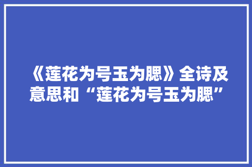 《莲花为号玉为腮》全诗及意思和“莲花为号玉为腮”的拼音注释 诗词鉴赏