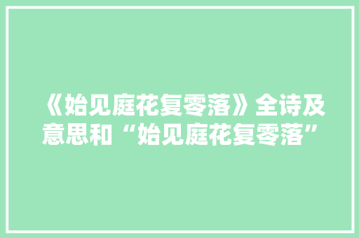 《始见庭花复零落》全诗及意思和“始见庭花复零落”的拼音注释 诗词鉴赏