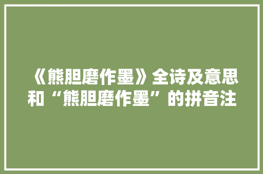 《熊胆磨作墨》全诗及意思和“熊胆磨作墨”的拼音注释 诗词鉴赏