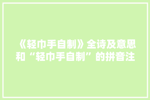 《轻巾手自制》全诗及意思和“轻巾手自制”的拼音注释