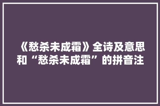 《愁杀未成霜》全诗及意思和“愁杀未成霜”的拼音注释 诗词鉴赏