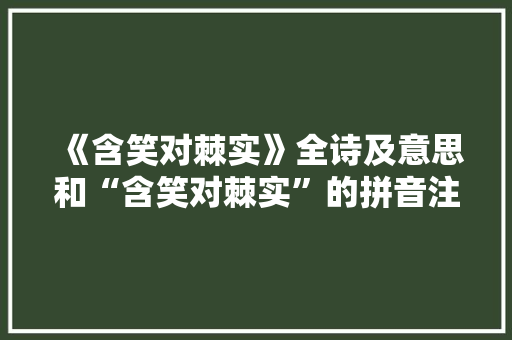 《含笑对棘实》全诗及意思和“含笑对棘实”的拼音注释