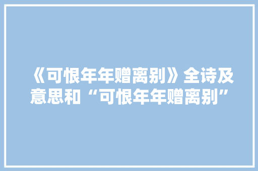 《可恨年年赠离别》全诗及意思和“可恨年年赠离别”的拼音注释 诗词鉴赏
