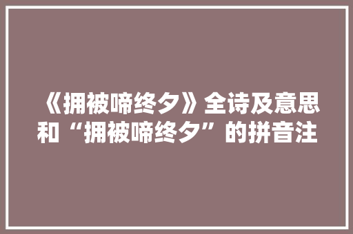 《拥被啼终夕》全诗及意思和“拥被啼终夕”的拼音注释 诗词鉴赏