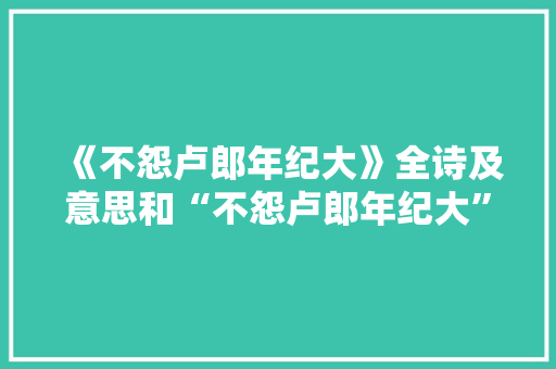《不怨卢郎年纪大》全诗及意思和“不怨卢郎年纪大”的拼音注释