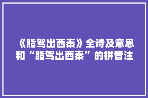 《脂驾出西秦》全诗及意思和“脂驾出西秦”的拼音注释