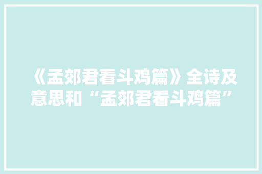 《孟郊君看斗鸡篇》全诗及意思和“孟郊君看斗鸡篇”的拼音注释 诗词鉴赏