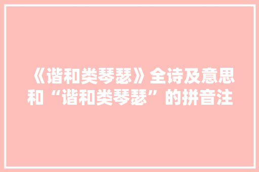 《谐和类琴瑟》全诗及意思和“谐和类琴瑟”的拼音注释 诗词鉴赏