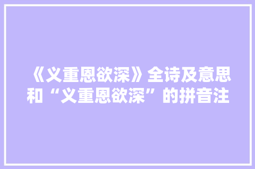 《义重恩欲深》全诗及意思和“义重恩欲深”的拼音注释 诗词鉴赏
