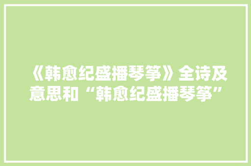 《韩愈纪盛播琴筝》全诗及意思和“韩愈纪盛播琴筝”的拼音注释 诗词鉴赏