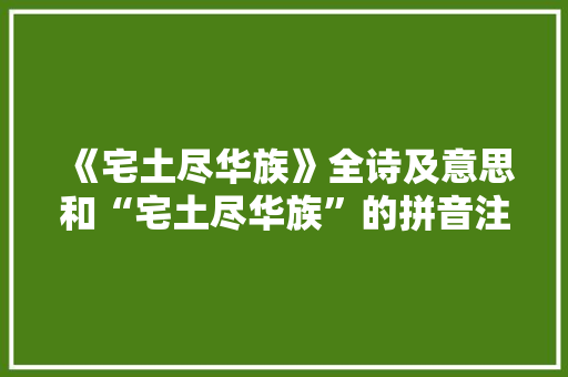《宅土尽华族》全诗及意思和“宅土尽华族”的拼音注释 诗词鉴赏