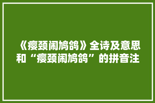 《瘿颈闹鸠鸽》全诗及意思和“瘿颈闹鸠鸽”的拼音注释 诗词鉴赏