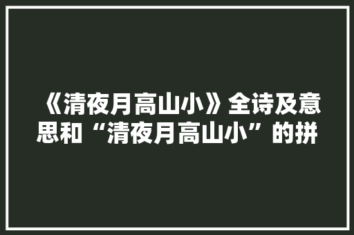 《清夜月高山小》全诗及意思和“清夜月高山小”的拼音注释