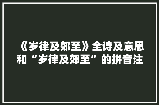 《岁律及郊至》全诗及意思和“岁律及郊至”的拼音注释 诗词鉴赏