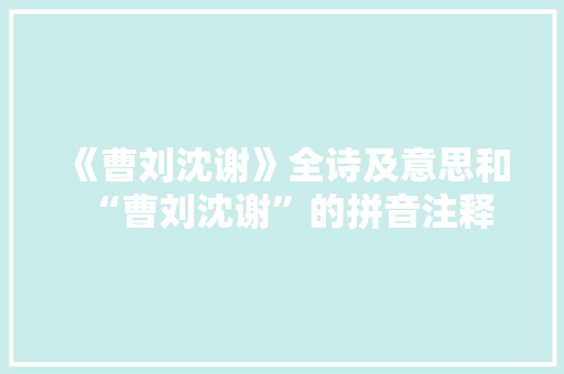 《曹刘沈谢》全诗及意思和“曹刘沈谢”的拼音注释