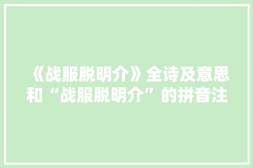 《战服脱明介》全诗及意思和“战服脱明介”的拼音注释 诗词鉴赏