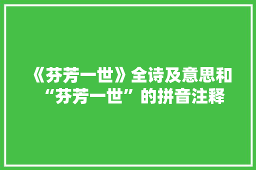 《芬芳一世》全诗及意思和“芬芳一世”的拼音注释