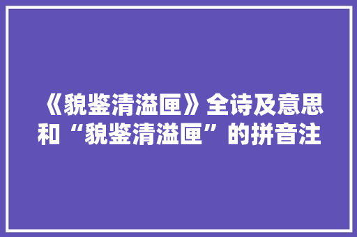 《貌鉴清溢匣》全诗及意思和“貌鉴清溢匣”的拼音注释 诗词鉴赏