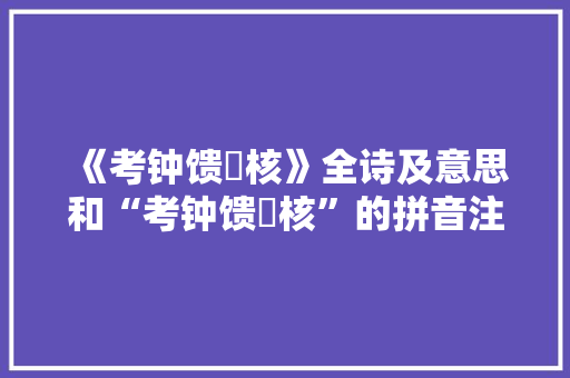 《考钟馈殽核》全诗及意思和“考钟馈殽核”的拼音注释 诗词鉴赏