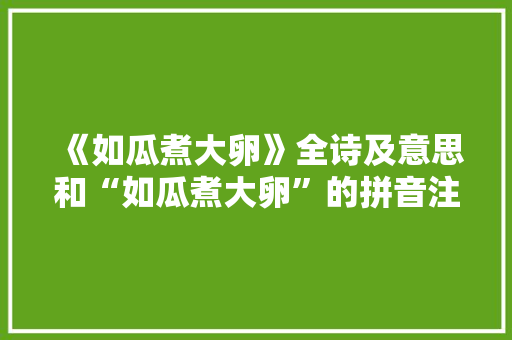 《如瓜煮大卵》全诗及意思和“如瓜煮大卵”的拼音注释