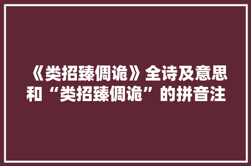 《类招臻倜诡》全诗及意思和“类招臻倜诡”的拼音注释 诗词鉴赏