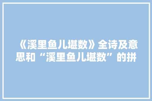 《溪里鱼儿堪数》全诗及意思和“溪里鱼儿堪数”的拼音注释
