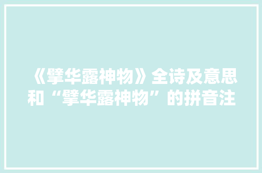 《擘华露神物》全诗及意思和“擘华露神物”的拼音注释 诗词鉴赏