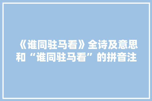 《谁同驻马看》全诗及意思和“谁同驻马看”的拼音注释