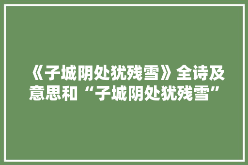 《子城阴处犹残雪》全诗及意思和“子城阴处犹残雪”的拼音注释