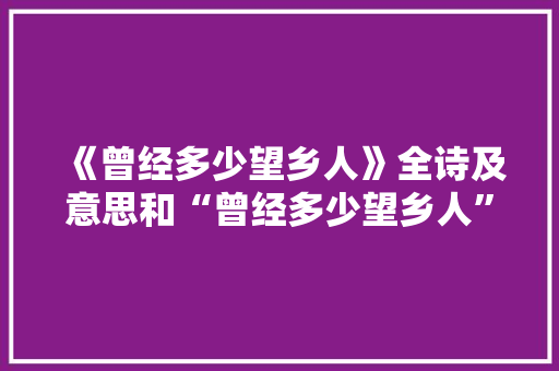 《曾经多少望乡人》全诗及意思和“曾经多少望乡人”的拼音注释