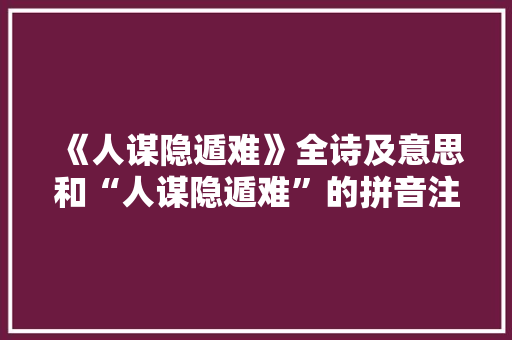 《人谋隐遁难》全诗及意思和“人谋隐遁难”的拼音注释