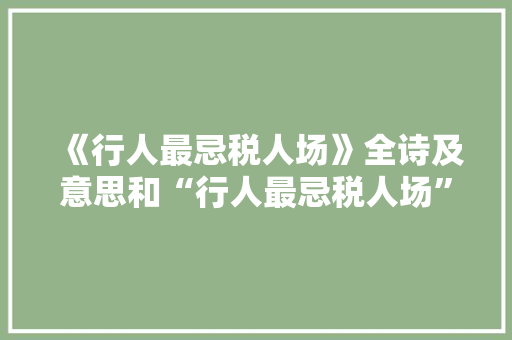 《行人最忌税人场》全诗及意思和“行人最忌税人场”的拼音注释