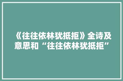《往往依林犹抵拒》全诗及意思和“往往依林犹抵拒”的拼音注释