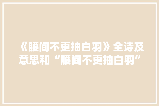 《腰间不更抽白羽》全诗及意思和“腰间不更抽白羽”的拼音注释