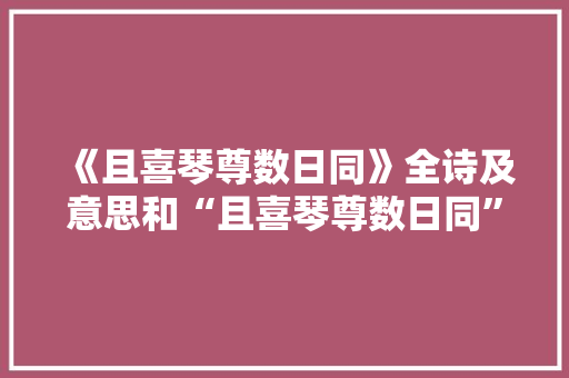 《且喜琴尊数日同》全诗及意思和“且喜琴尊数日同”的拼音注释 诗词鉴赏