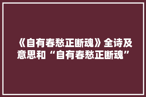 《自有春愁正断魂》全诗及意思和“自有春愁正断魂”的拼音注释