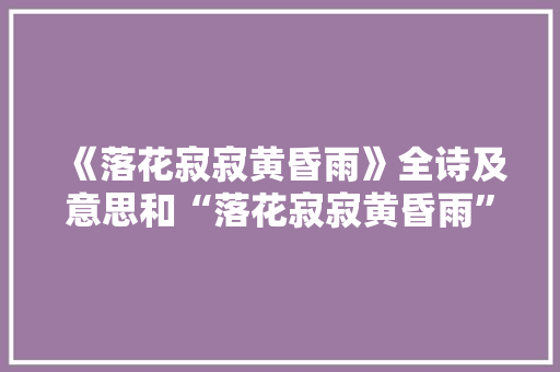 《落花寂寂黄昏雨》全诗及意思和“落花寂寂黄昏雨”的拼音注释