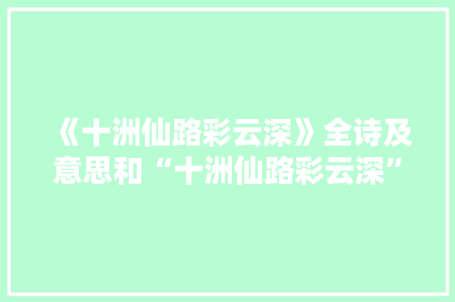 《十洲仙路彩云深》全诗及意思和“十洲仙路彩云深”的拼音注释