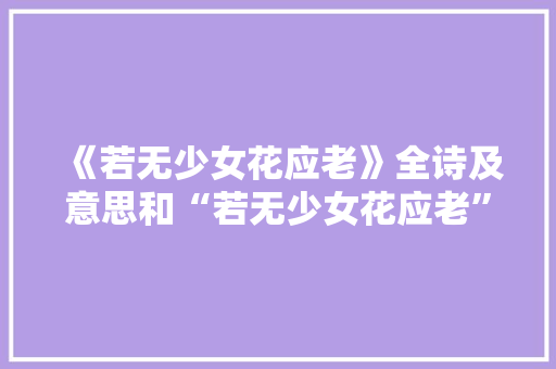 《若无少女花应老》全诗及意思和“若无少女花应老”的拼音注释 诗词鉴赏