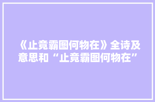 《止竟霸图何物在》全诗及意思和“止竟霸图何物在”的拼音注释