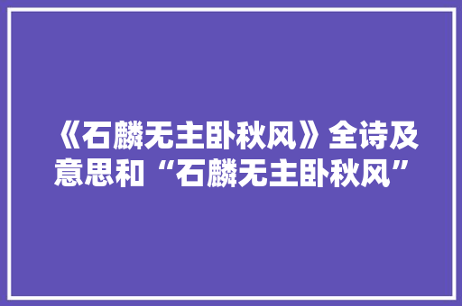 《石麟无主卧秋风》全诗及意思和“石麟无主卧秋风”的拼音注释