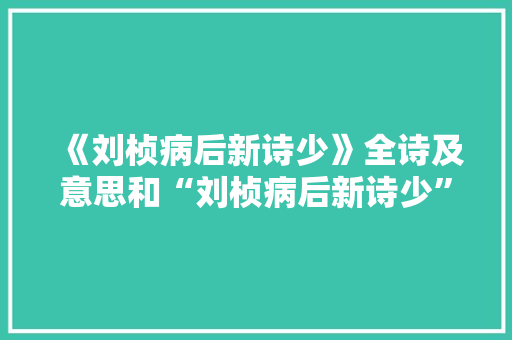 《刘桢病后新诗少》全诗及意思和“刘桢病后新诗少”的拼音注释